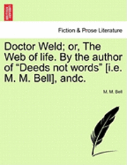 bokomslag Doctor Weld; Or, the Web of Life. by the Author of &quot;Deeds Not Words&quot; [I.E. M. M. Bell], Andc.