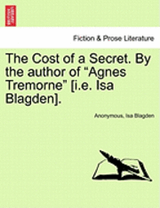 bokomslag The Cost of a Secret. by the Author of &quot;Agnes Tremorne&quot; [I.E. ISA Blagden].