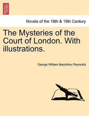 George W M Reynolds, George W. M. Reynolds, George William MacArthur Reynolds - Mysteries of the Court of London. with Illustrations. Vol. V. Vol. I, Third Series., Häftad