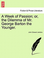 bokomslag A Week of Passion; Or, the Dilemma of Mr. George Barton the Younger.
