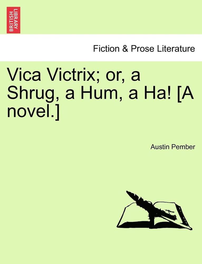 Vica Victrix; Or, a Shrug, a Hum, a Ha! [A Novel.] Vol. II.