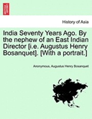 bokomslag India Seventy Years Ago. by the Nephew of an East Indian Director [I.E. Augustus Henry Bosanquet]. [With a Portrait.]