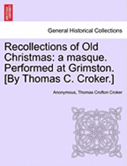 bokomslag Recollections of Old Christmas: A Masque. Performed at Grimston. [By Thomas C. Croker.]