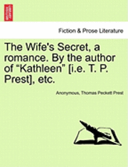 bokomslag The Wife's Secret, a Romance. by the Author of 'Kathleen' [I.E. T. P. Prest], Etc.