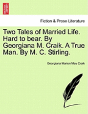 bokomslag Two Tales of Married Life. Hard to Bear. by Georgiana M. Craik. a True Man. by M. C. Stirling.