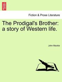 bokomslag The Prodigal's Brother: A Story of Western Life.