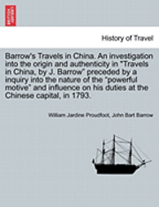 bokomslag Barrow's Travels in China. an Investigation Into the Origin and Authenticity in Travels in China, by J. Barrow Preceded by a Inquiry Into the Nature of the Powerful Motive and Influence on His Duties