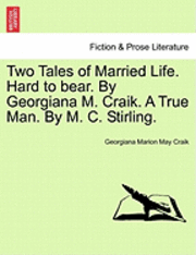 bokomslag Two Tales of Married Life. Hard to Bear. by Georgiana M. Craik. a True Man. by M. C. Stirling.