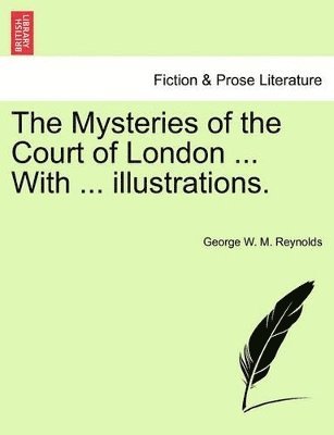 George W M Reynolds, George W. M. Reynolds - Mysteries of the Court of London ... with ... Illustrations. Vol. VII., Vol. I, Fourth Series., Häftad