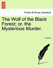 J James - Wolf of the Black Forest; Or, the Mysterious Murder., Häftad