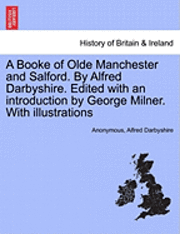 A Booke of Olde Manchester and Salford. by Alfred Darbyshire. Edited with an Introduction by George Milner. with Illustrations 1