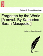 Katharine Sarah Macquoid - Forgotten by the World. [A Novel. by Katharine Sarah Macquoid.], Häftad