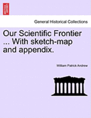 bokomslag Our Scientific Frontier ... with Sketch-Map and Appendix.