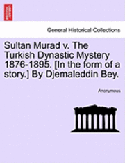 bokomslag Sultan Murad V. the Turkish Dynastic Mystery 1876-1895. [In the Form of a Story.] by Djemaleddin Bey.