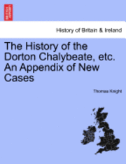 History of the Dorton Chalybeate, Etc. an Appendix of New Cases