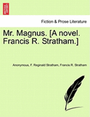 Mr. Magnus. [A Novel. Francis R. Stratham.] 1