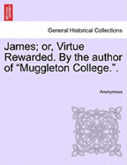 bokomslag James; Or, Virtue Rewarded. by the Author of &quot;Muggleton College..&quot;