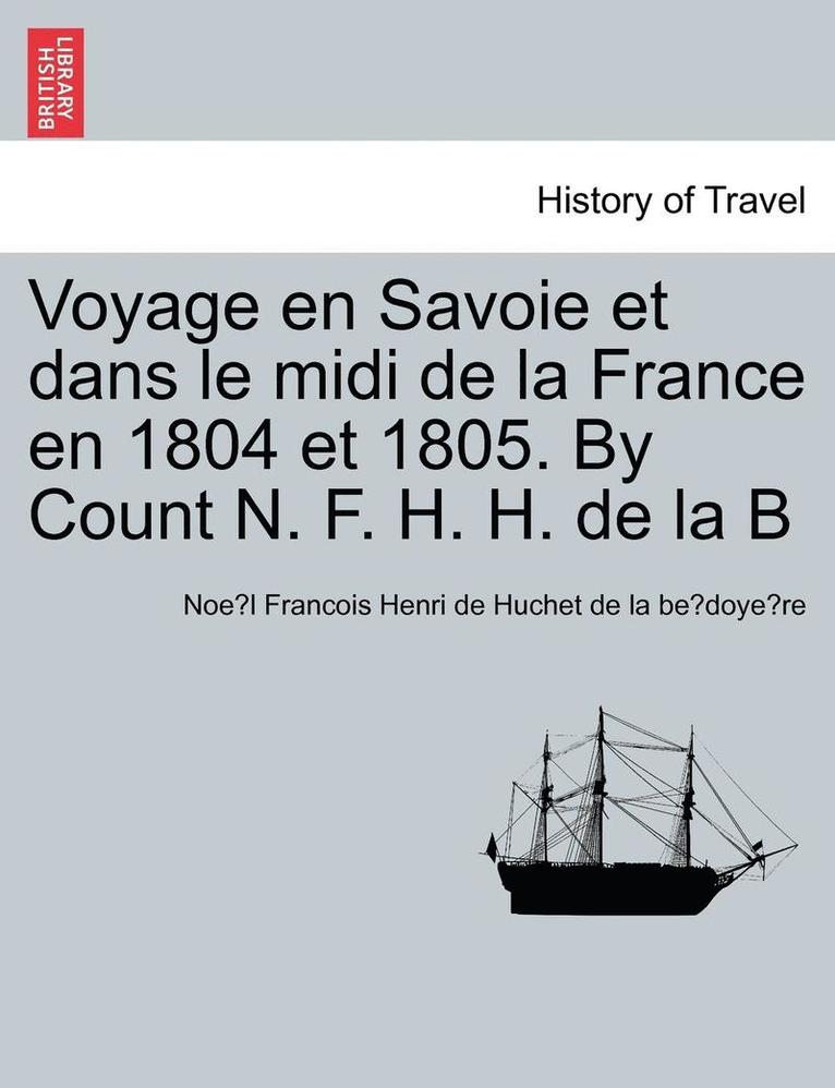 Voyage En Savoie Et Dans Le MIDI de La France En 1804 Et 1805. by Count N. F. H. H. de La B 1