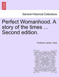 bokomslag Perfect Womanhood. a Story of the Times ... Second Edition.