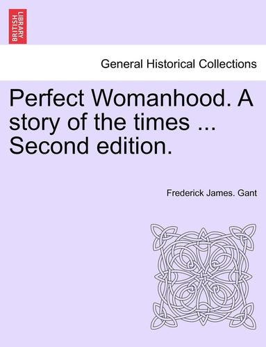 bokomslag Perfect Womanhood. a Story of the Times ... Second Edition.