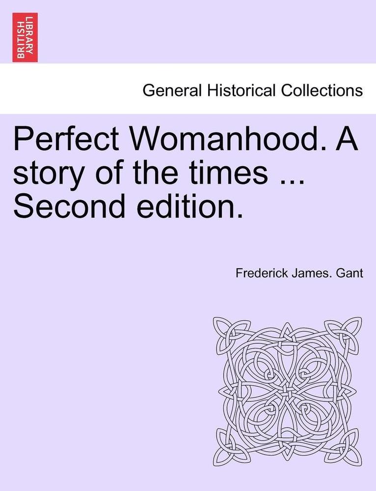 Perfect Womanhood. a Story of the Times ... Second Edition. 1