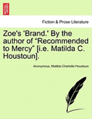 Anonymous, Matilda Charlotte Houstoun - Zoe's 'Brand.' by the Author of "Recommended to Mercy" [I.E. Matilda C. Houstoun]., Häftad