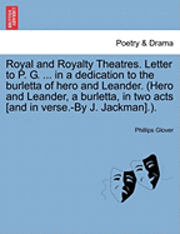 bokomslag Royal and Royalty Theatres. Letter to P. G. ... in a Dedication to the Burletta of Hero and Leander. (Hero and Leander, a Burletta, in Two Acts [And in Verse.-By J. Jackman].).