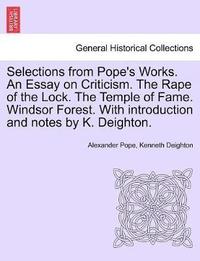 bokomslag Selections from Pope's Works. An Essay on Criticism. The Rape of the Lock. The Temple of Fame. Windsor Forest. With introduction and notes by K. Deighton.