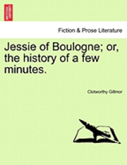 bokomslag Jessie of Boulogne; Or, the History of a Few Minutes.