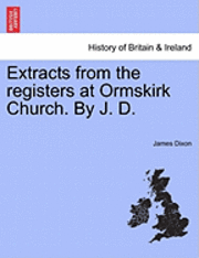 bokomslag Extracts from the Registers at Ormskirk Church. by J. D.