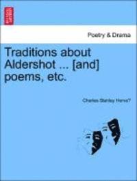 bokomslag Traditions about Aldershot ... [And] Poems, Etc.