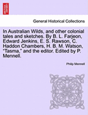 bokomslag In Australian Wilds, and Other Colonial Tales and Sketches. by B. L. Farjeon, Edward Jenkins, E. S. Rawson, C. Haddon Chambers, H. B. M. Watson, Tasma, and the Editor. Edited by P. Mennell.