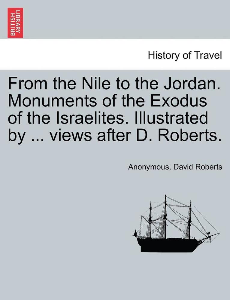 From the Nile to the Jordan. Monuments of the Exodus of the Israelites. Illustrated by ... Views After D. Roberts. 1