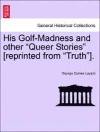 bokomslag His Golf-Madness and Other Queer Stories [Reprinted from Truth].