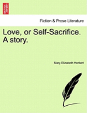 bokomslag Love, or Self-Sacrifice. a Story.