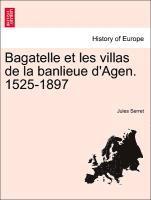 Bagatelle Et Les Villas de la Banlieue d'Agen. 1525-1897 1