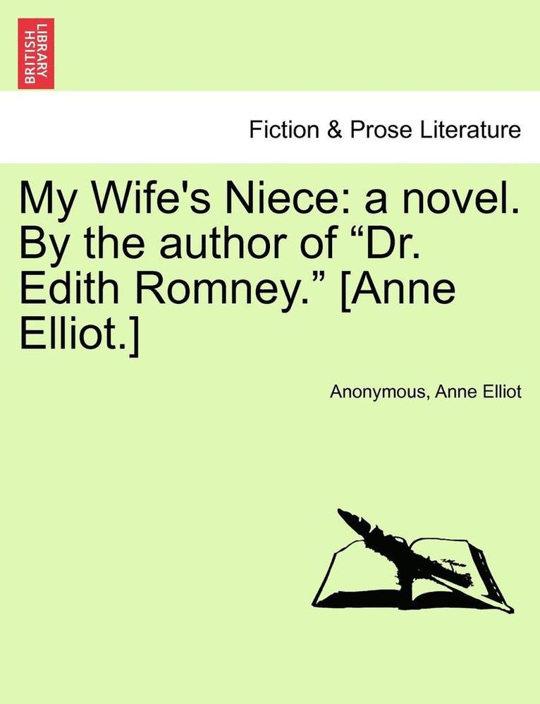 My Wife's Niece: A Novel. by the Author of "Dr. Edith Romney." [Anne Elliot.]