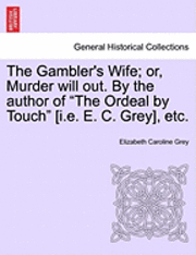 bokomslag The Gambler's Wife; Or, Murder Will Out. by the Author of 'The Ordeal by Touch' [I.E. E. C. Grey], Etc.
