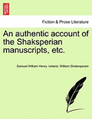 Samuel William Henry Ireland, William Shakespeare, Samuel William Henry. Ireland - Authentic Account of the Shaksperian Manuscripts, Etc., Häftad