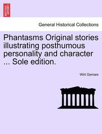 bokomslag Phantasms Original Stories Illustrating Posthumous Personality and Character ... Sole Edition.
