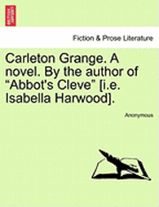 bokomslag Carleton Grange. a Novel. by the Author of 'Abbot's Cleve' [I.E. Isabella Harwood].