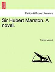 Sir Hubert Marston. a Novel. Vol. I