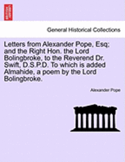 Alexander Pope - Letters from Alexander Pope, Esq; And the Right Hon. the Lord Bolingbroke, to the Reverend Dr. Swift, D.S.P.D. to Which Is Added Almahide, a Poem by t, Häftad