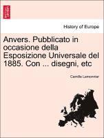 bokomslag Anvers. Pubblicato in Occasione Della Esposizione Universale del 1885. Con ... Disegni, Etc