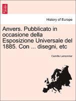 Camille Lemonnier - Anvers. Pubblicato in Occasione Della Esposizione Universale del 1885. Con ... Disegni, Etc, Häftad