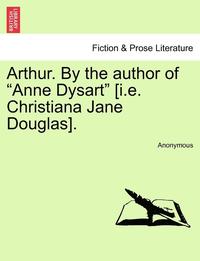 bokomslag Arthur. by the Author of 'Anne Dysart' [I.E. Christiana Jane Douglas].