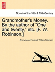 bokomslag Grandmother's Money. by the Author of One and Twenty, Etc. [F. W. Robinson.] Vol. II