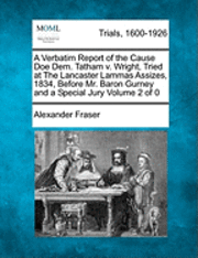 bokomslag A Verbatim Report of the Cause Doe Dem. Tatham V. Wright, Tried at the Lancaster Lammas Assizes, 1834, Before Mr. Baron Gurney and a Special Jury