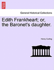 Edith Frankheart; Or, the Baronet's Daughter.