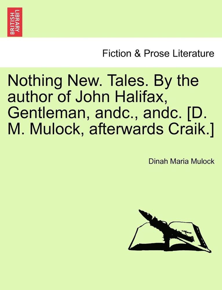 Nothing New. Tales. by the Author of John Halifax, Gentleman, Andc., Andc. [D. M. Mulock, Afterwards Craik.] Vol. II 1